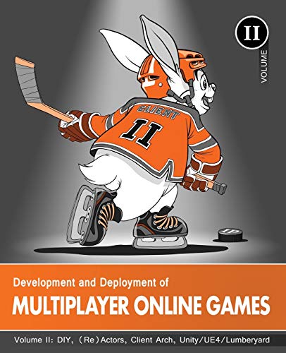 Development and Deployment of Multiplayer Online Games, Vol. II: DIY, (Re)Actors, Client Arch., Unity/UE4/ Lumberyard/Urho3D
