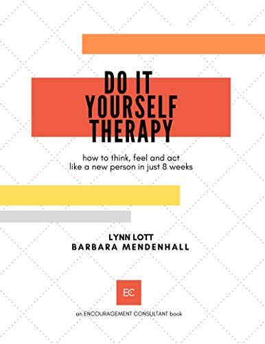 Do It Yourself Therapy: How to think, feel and act like a new person in just 8 weeks (Encouragement Consulting Book 1)