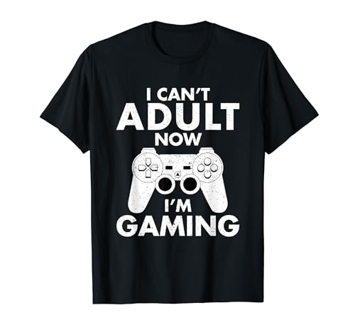 I Can't Adult Now I'm Gaming Gamer Gift T-Shirt