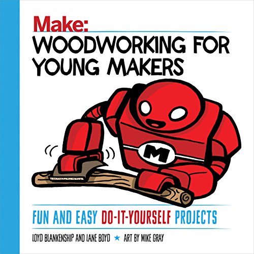 Woodworking for Young Makers: Fun and Easy Do-It-Yourself Projects (Make: Technology on Your Time)